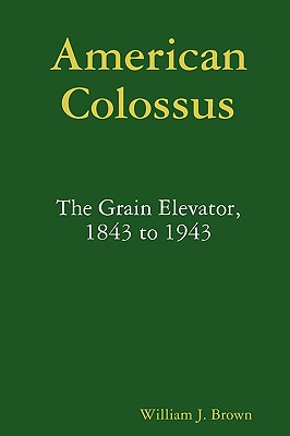 Image for American Colossus: The Grain Elevator, 1843 to 1943 American Colossus: The Grain Elevator, 1843 to 1943