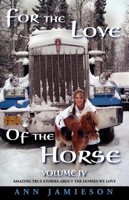 Image for For the Love of the Horse Volume IV (Horse Books) Amazing True Stories About the Horses We Love