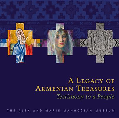 A Legacy of Armenian Treasures: Testimony to a PeopleThe Alex and Marie Manoogian Museum