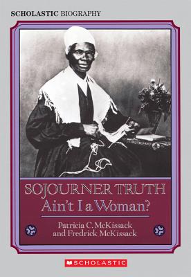 Sojourner Truth: Ain't I a Woman (Scholastic Biography)