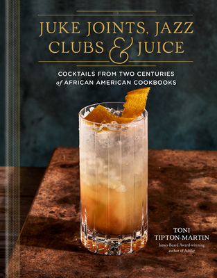 Juke Joints, Jazz Clubs & Juice: Cocktails From Two Centuries of African American Cookbooks