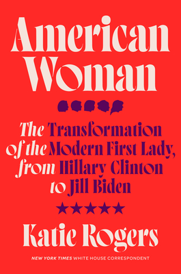 American Woman: The Transformation Of The Modern First Lady, From Hillary Clinton To Jill Biden