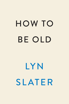 How to Be Old: Lessons in Living Boldly from the Accidental Icon