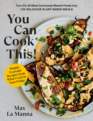 Image for You Can Cook This!: Turn the 30 Most Commonly Wasted Foods into 135 Delicious Plant-Based Meals: A Cookbook