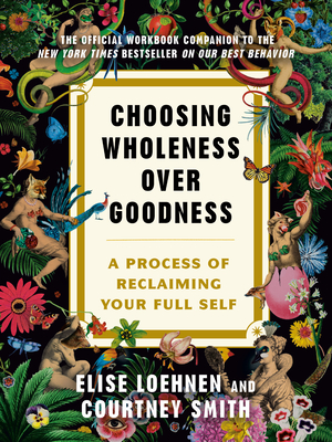 Choosing Wholeness Over Goodness: A Process for Reclaiming Your Full Self