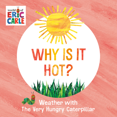 Why Is It Hot: Weather with The Very Hungry Caterpillar (World of Eric Carle)