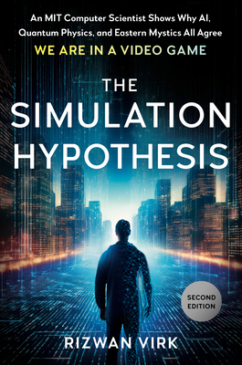 Simulation Hypothesis: An Mit Computer Scientist Shows Why Ai, Quantum Physics, and Eastern Mystics Allagree We Are in a Video Game