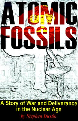 Image for Atomic Fossils: A Story of War and Deliverance in the Nuclear Age