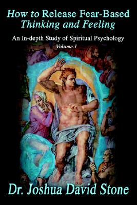 How to Release Fear-Based Thinking and Feeling: An In-depth Study of Spiritual Psychology Vol.1 (Ascension Books)