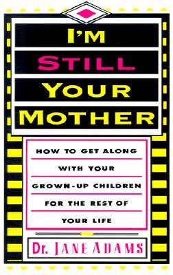 Image for I'm Still Your Mother: How To Get Along With Your Grown-Up Children For The Rest Of Your Life