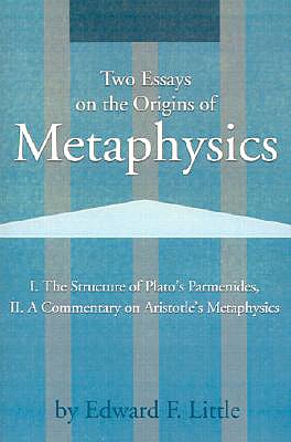 Two Essays on the Origins of Metaphysics: I. The Structure of Plato's Parmenides, II. A Commentary on Aristotle's Metaphysics