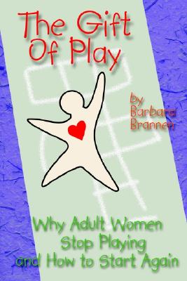 Image for The Gift of Play: Why Adult Women Stop Playing And How To Start Again. The Gift of Play: Why Adult Women Stop Playing And How To Start Again.