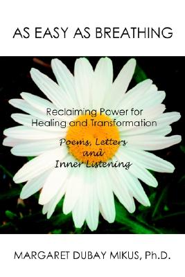 As Easy as Breathing: Reclaiming Power for Healing and TransformationPoems, Letters and Inner Listening