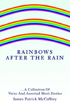Rainbows After The Rain: A Collection Of VerseAnd Assorted Short Stories