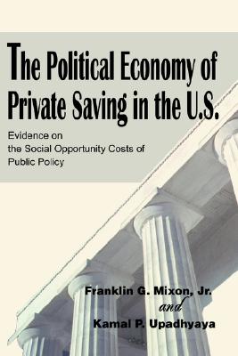The Political Economy of Private Saving in the U.S.: Evidence on the Social Opportunity Costs of Public Policy