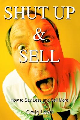 Image for Shut Up and Sell: How to Say Less and Sell More