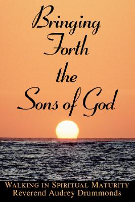Bringing Forth the Sons of God: Walking in Spiritual Maturity