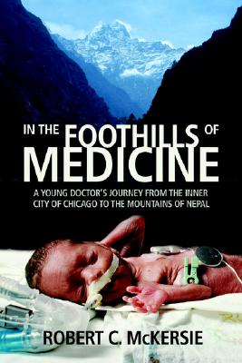 In the Foothills of Medicine: A Young Doctor's Journey from the Inner City of Chicago to the Mountains of Nepal Image for In the Foothills of Medicine: A Young Doctor's Journey from the Inner City of Chicago to the Mountains of Nepal