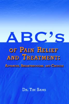 ABC'S OF PAIN RELIEF AND TREATMENT: ADVANCES, BREAKTHROUGHS, AND CHOICES