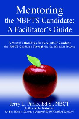 Mentoring the NBPTS Candidate: A Facilitators Guide: A Mentors Handbook for Successfully Coaching the NBPTS Candidate Through the Certification Process