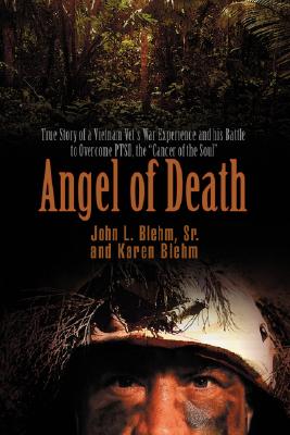 Angel of Death: True Story of a Vietnam Vet s War Experience and His Battle to Overcome PTSD, the Cancer of the Soul