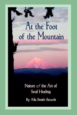 At the Foot of the Mountain: Nature and the Art of Soul Healing