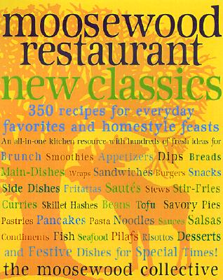 Moosewood Restaurant New Classics: 350 Recipes For Homestyle Favorites And Everyday Feasts