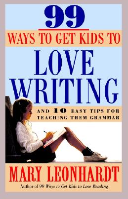 99 Ways to Get Kids to Love Writing: And 10 Easy Tips for Teaching Them Grammar