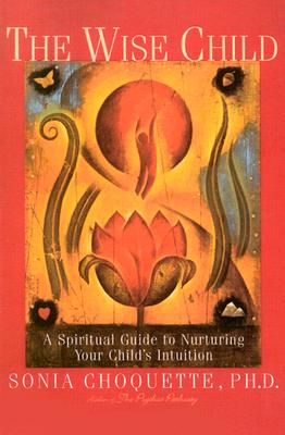 The Wise Child: A Spiritual Guide to Nurturing Your Child's Intuition
