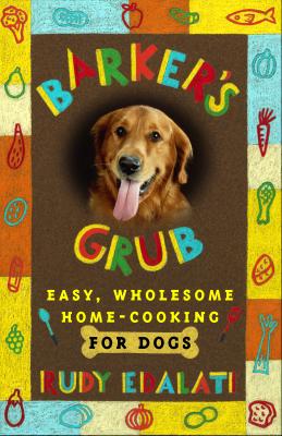 Image for Barker's Grub : Easy, Wholesome Home-Cooking for Dogs Barker's Grub : Easy, Wholesome Home-Cooking for Dogs