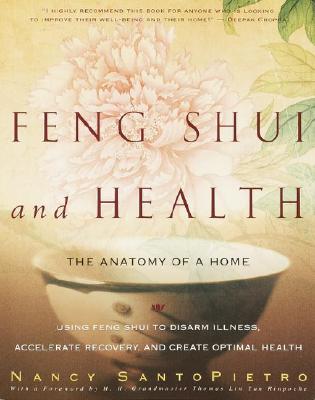 Feng Shui and Health: The Anatomy of a Home: Using Feng Shui to Disarm Illness, Accelerate Recovery, and Create Optimal Health