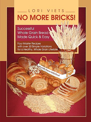 No More Bricks! Successful Whole Grain Bread Made Quick & Easy