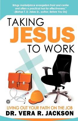 Taking Jesus to Work: Learning to Release Strong Faith in the Workplace Image for Taking Jesus to Work: Learning to Release Strong Faith in the Workplace