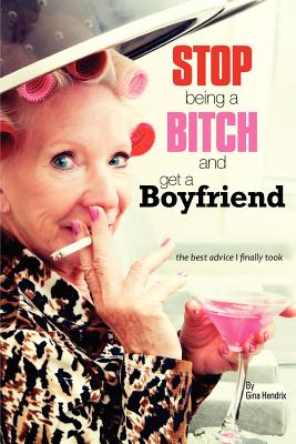 Stop Being a Bitch and Get a Boyfriend: the best advice I finally took Image for Stop Being a Bitch and Get a Boyfriend: the best advice I finally took