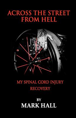 Across The Street From Hell: My Spinal Cord Injury Recovery