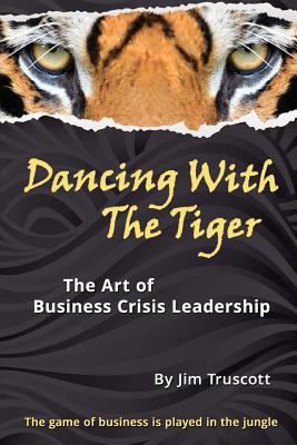Dancing With The Tiger: The Art of Business Crisis Leadership