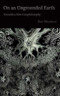 On an Ungrounded Earth: Towards a New Geophilosophy