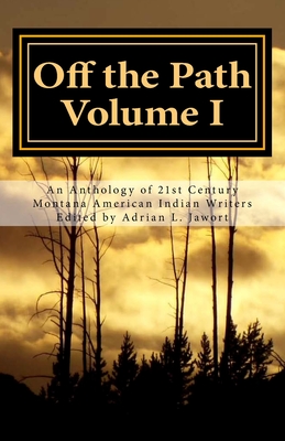 Off the Path: An Anthology of 21st Century Montana American Indian Writers, Vol. 1