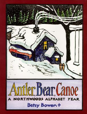 Antler, Bear, Canoe: A Northwoods Alphabet