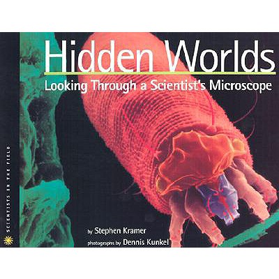 Hidden Worlds: Looking Through a Scientist's Microscope (Scientists in the Field Series)