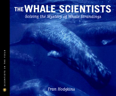 The Whale Scientists: Solving the Mystery of Whale Strandings (Scientists in the Field) A Junior Library Guild Selection