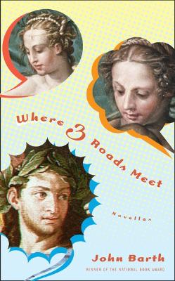 Where Three Roads Meet: Novellas, Barth, John Where Three Roads Meet: Novellas, Barth, John
