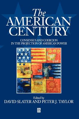 The American Century: Consensus and Coercion in the Projection of American Power