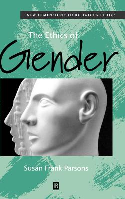 The Ethics of Gender [Series: New Dimensions to Religious Ethics]