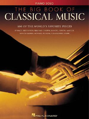 BIG BOOK OF CLASSICAL MUSIC, PIANO SOLO: 100 OF THE WORLD'S FAVORITE PIECES