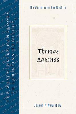 The Westminster Handbook to Thomas Aquinas (Westminster Handbooks to Christian Theology)
