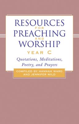 Resources for Preaching and Worship---Year C: Quotations, Meditations, Poetry, and Prayers