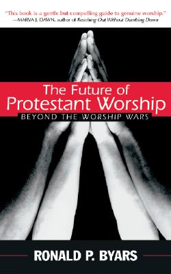 The Future of Protestant Worship: Beyond the Worship Wars