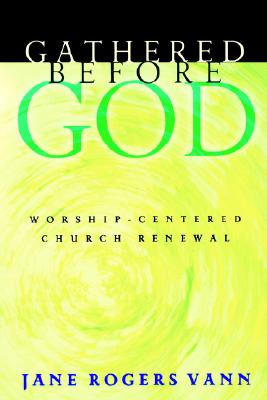 Gathered before God: Worship-Centered Church Renewal