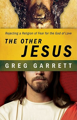 Image for The Other Jesus: Rejecting a Religion of Fear for the God of Love The Other Jesus: Rejecting a Religion of Fear for the God of Love